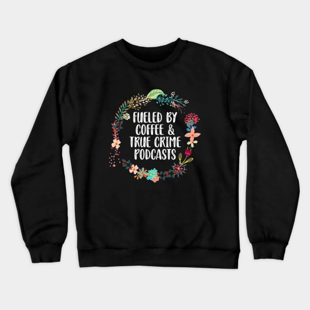 Fueled By Coffee And True Crime Podcasts Lovers Crewneck Sweatshirt by Ghost Of A Chance 